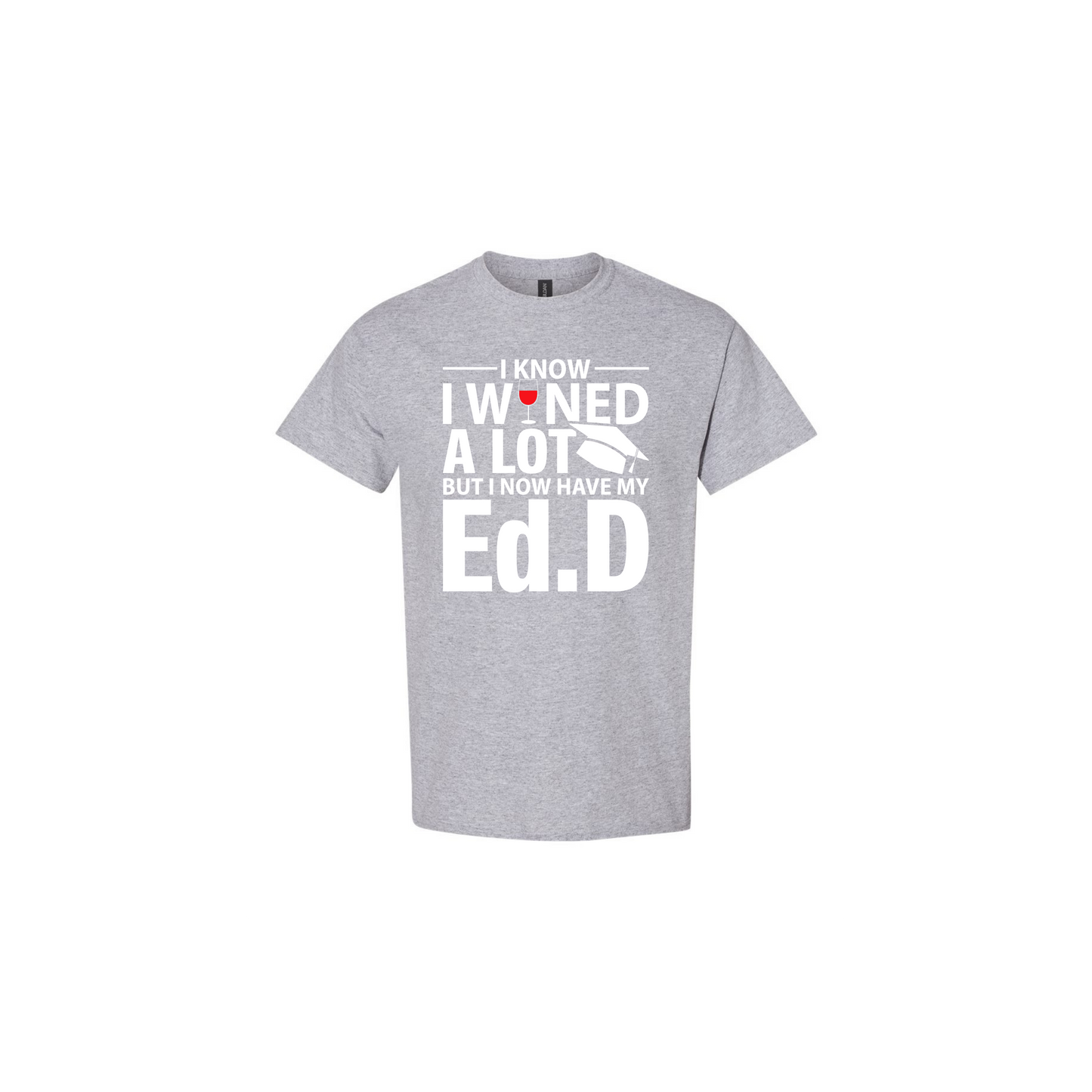I Know I Wined A Lot But Now I Have My EdD T-Shirt